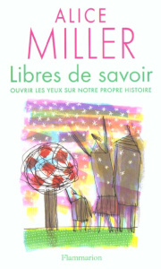 Libres de savoir. Ouvrir les yeux sur notre propre histoire - Miller Alice