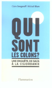 Qui sont les colons ? Une enquête de Gaza à la Cisjordanie - Snegaroff Claire ; Blum Michael