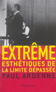 Extrême. Esthétiques de la limite dépassée - Ardenne Paul