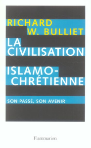 La Civilisation islamo-chrétienne. Son passé, son avenir - Bulliet Richard-W ; Chemla Paul