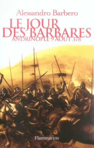 Le jour des barbares. Andrinople, 9 août 378 - Barbero Alessandro ; Mandosio Jean-Marc