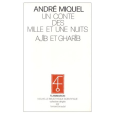 Un Conte des "Mille et une nuits", "Ajîb et Gharîb". Traduction et perspectives d'analyse - Miquel André