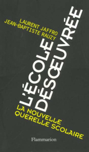 L'ECOLE DESOEUVREE. La nouvelle querelle scolaire - Jaffro Laurent ; Rauzy Jean-Baptiste