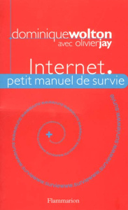 Internet. Petit manuel de survie - Wolton Dominique ; Jay Olivier
