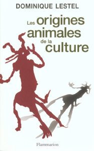 Les origines animales de la culture - Lestel Dominique