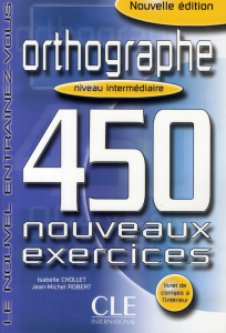 Orthographe . 450 nouveaux exercices Niveau intermédiaire - Chollet Isabelle ; Robert Jean-Michel