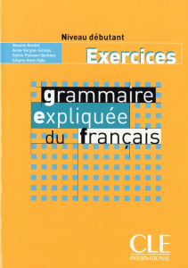 Grammaire expliquée du français Niveau débutant. Exercices - Boulet Roxane ; Vergne-Sirieys Anne ; Poisson-Quin