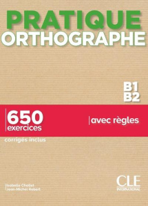 Pratique orthographe B1/B2. 650 exercices corrigés inclus - Chollet Isabelle ; Robert Jean-Michel