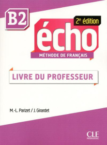 Echo : méthode de français B2. Livre du professeur, 2e édition - Parizet Marie-Louise ; Girardet Jacky
