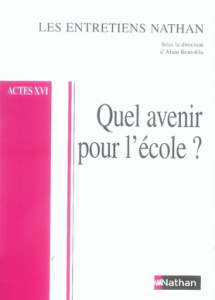 Quel avenir pour l'école ? Entre passéisme nostalgique et utopie moderniste - Bentolila Alain