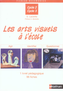 Les arts visuels à l'école. Agir, identifier, questionner - Laclotte Sophie ; Bentolila Alain