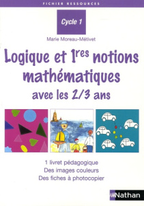 Logique et 1res notions mathématiques avec les 2/3 ans. Cycle 1 - Moreau-Métivet Marie
