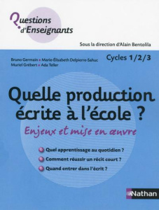 Quelle production écrite à l'école ? Enjeux et mise en oeuvre - Bentolila Alain ; Germain Bruno ; Delpierre-Sahuc