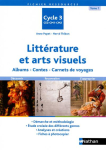 Littérature et arts visuels Cycle 3. Tome 1, Albums, contes, carnets de voyages - Popet Anne ; Thibon Hervé