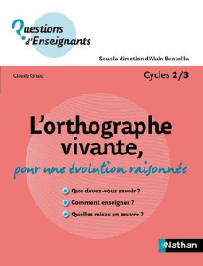 L'orthographe vivante, pour une évolution raisonnée. Cycle 2/3 - Gruaz Claude ; Bentolila Alain