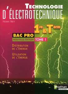 Technologie d'électrotechnique 1e et Tle Bac pro. Tome 1, Distribution de l'énergie, Utilisation de - Ney Henri