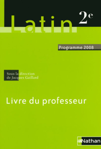 Latin 2e. Livre du professeur programme 2008 - Gaillard Jacques