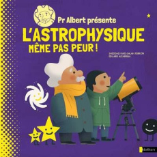 Pr Albert présente l'astrophysique. Même pas peur ! - Kaid-Salah Ferron Sheddad ; Altarriba Eduard