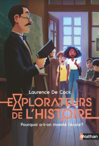 Explorateurs de l'Histoire : Pourquoi a-t-on inventé l'école ? - Cock Laurence de ; Loubes Olivier