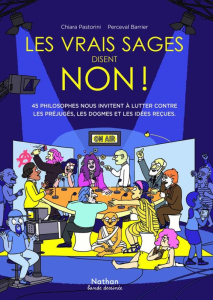 Les vrais sages disent non ! 45 philosophes nous invitent à lutter contre les préjugés, les dogmes e - Pastorini Chiara ; Barrier Perceval