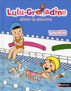 Lulu-Grenadine aime la piscine - Gillot Laurence ; Durbiano Lucie