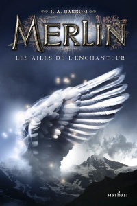 Merlin Tome 5 : Les ailes de l'enchanteur - Barron T. A. ; Piganiol Agnès