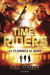 Time Riders Tome 5 : Les flammes de Rome - Scarrow Alex ; Lauricella Anne