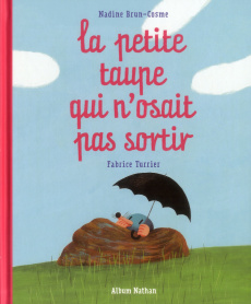 La petite taupe qui n'osait pas sortir - Brun-Cosme Nadine ; Turrier Fabrice
