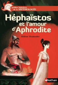 Héphaïstos et l'amour d'Aphrodite - Montardre Hélène ; Bachelier Benjamin
