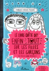 Le livre qui te dit enfin tout sur les filles et les garçons (la fin du grand mystère !) - Boucher Françoize