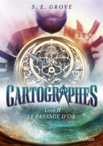 Les cartographes Tome 2 : Le passage d'or - Grove S. E. ; Dabat Sophie