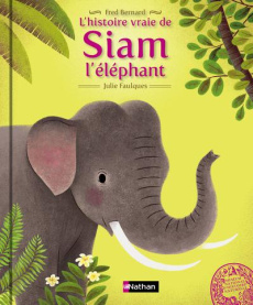 L'histoire vraie de Siam l'éléphant - Bernard Frédéric ; Faulques Julie