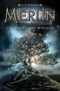 Merlin Cycle 3 Tome 1 : Le grand arbre d'Avalon - Barron T. A. ; Piganiol Agnès