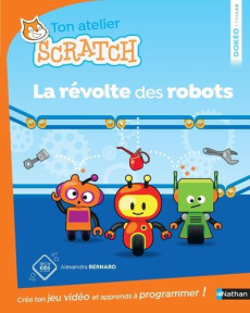 Ton atelier Scratch. La révolte des robots - Bernard Alexandra ; Tornior Rémy