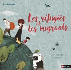 Les réfugiés et les migrants - Roberts Ceri ; Kai Hanane ; Liabeuf Christine