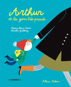 Arthur et les gens très pressés - Brun-Cosme Nadine ; Guillerey Aurélie
