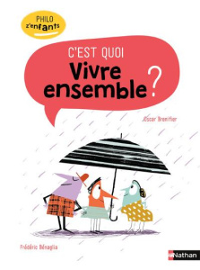 C'est quoi vivre ensemble ? - Brenifier Oscar ; Bénaglia Frédéric