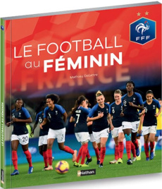 Le football au féminin - Delattre Mathieu ; Henriques Brigitte ; Diacre Cor
