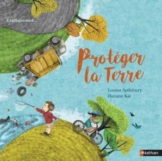 Protéger la terre - Spilsbury Louise ; Kai Hanane ; Baujard Claire
