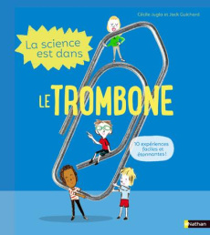 La science est dans le trombone - Jugla Cécile ; Guichard Jack ; Simon Laurent