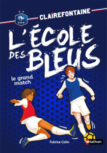 Clairefontaine - L'école des Bleus Tome 3 : Le grand match - Colin Fabrice ; Chatal Christine