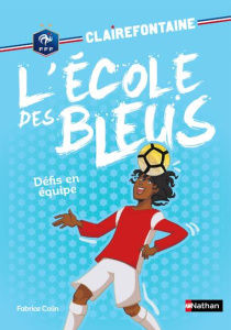 Clairefontaine - L'école des Bleus Tome 4 : Défi en équipe - Colin Fabrice ; Chatal Christine