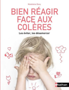 Bien réagir face aux colères. Les éviter, les désamorcer - Deny Madeleine