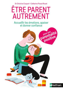 Etre parent autrement. Accueillir les émotions de l'enfant, l'apaiser, lui donner confiance - Coquart Christine ; Piraud-Rouet Catherine ; Siles