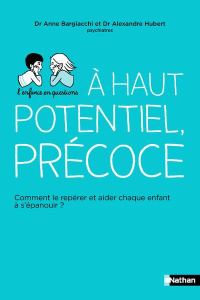 Haut potentiel, précoce. Comment le repérer et aider chaque enfant à s'épanouir ? - Bargiacchi Anne ; Hubert Alexandre
