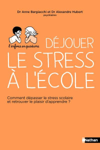 Déjouer le stress à l'école. Comment dépasser le stress scolaire et retrouver l'envie d'apprendre ? - Bargiacchi Anne ; Hubert Alexandre