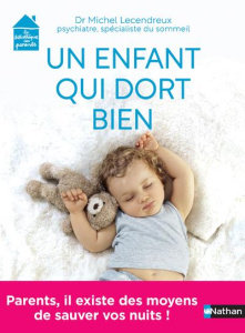 Un enfant qui dort bien. Parents, il existe des moyens de sauver vos nuits ! - Lecendreux Michel