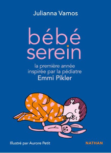 Bébé serein. Sa première année inspirée par la pédiatre Emmi Pikler - Vamos Julianna ; Petit Aurore