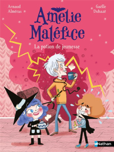 Amélie Maléfice : La potion de jeunesse - Alméras Arnaud ; Duhazé Gaëlle