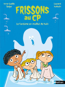 Frissons au CP : Le fantôme en maillot de bain - Balpe Anne-Gaëlle ; Audouin Laurent